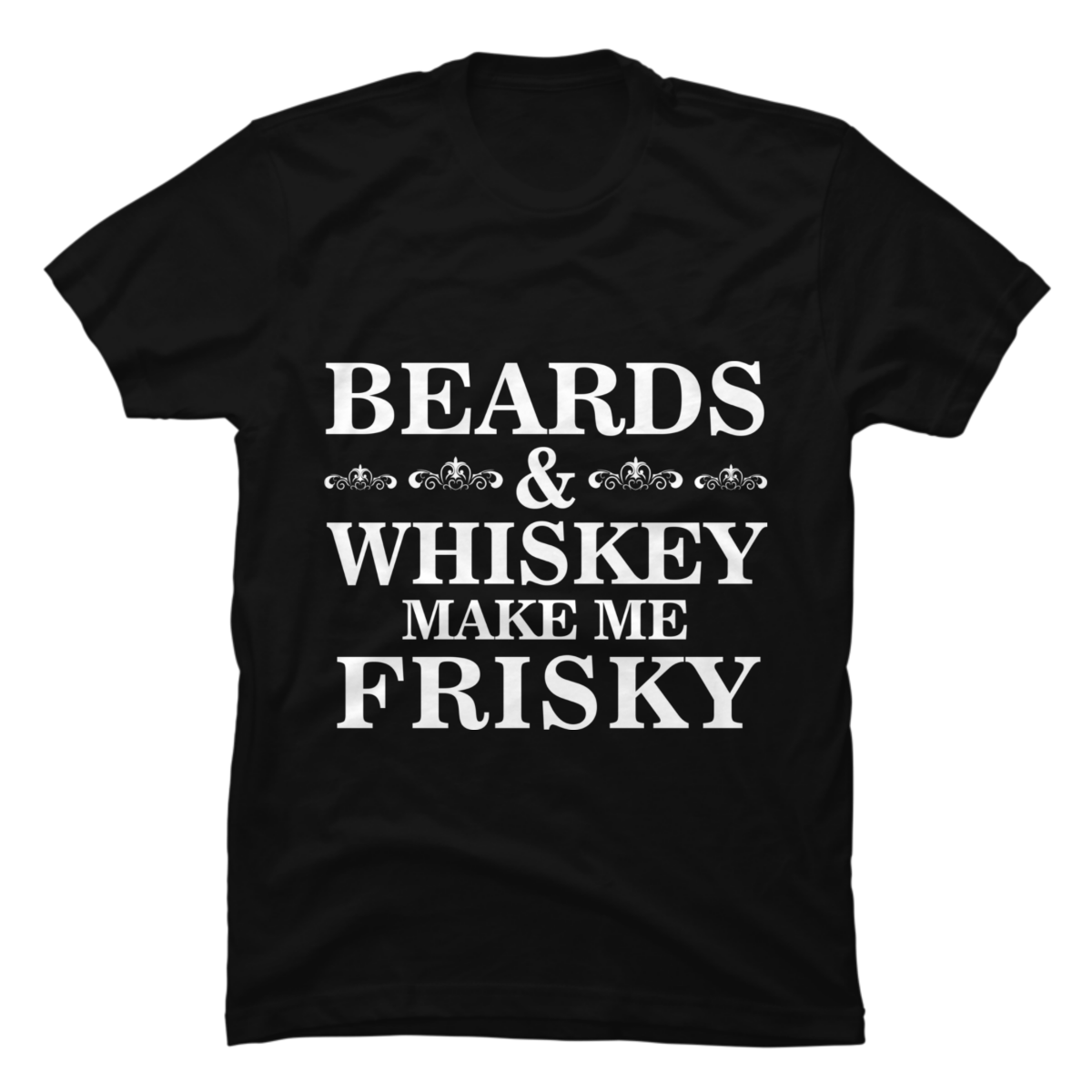 whiskey makes me frisky t shirt